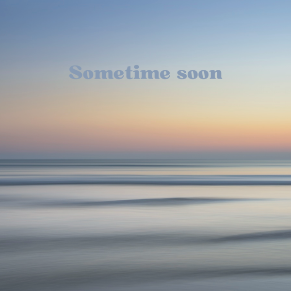 Sometime Soon